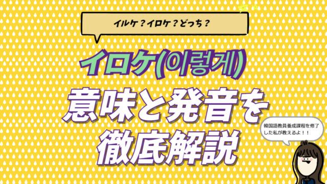 韓国語「イロケ（이렇게）」の意味と使い方、なぜ「いるけ」と聞こえるのかを解説したアイキャッチ画像。通訳者YUKAによる専門解説。